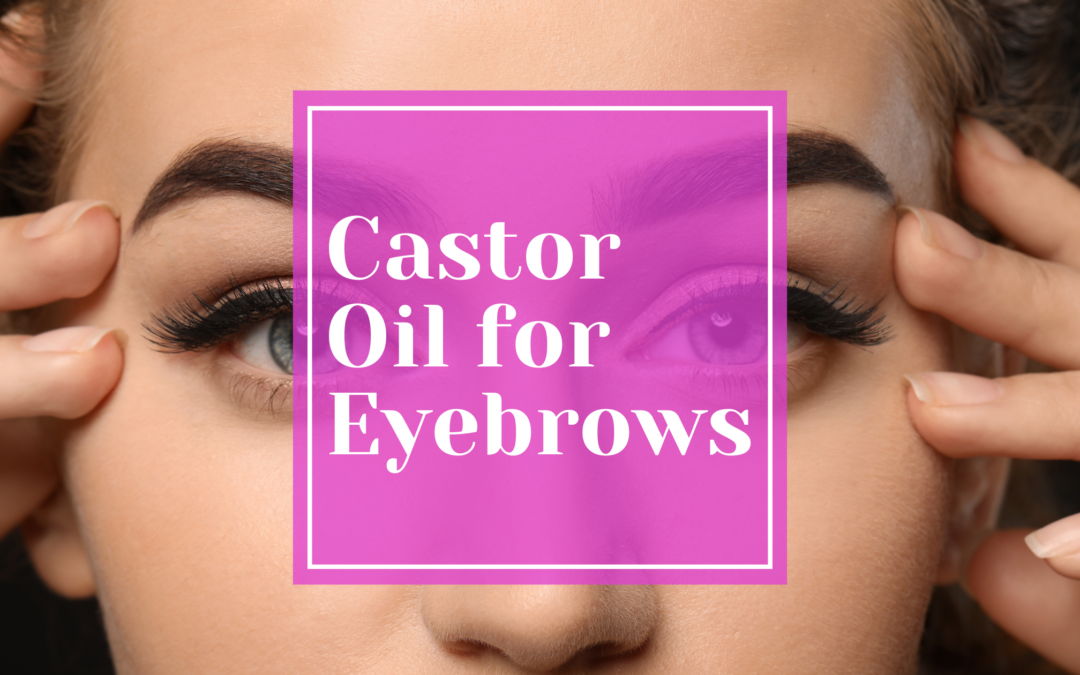 The Ultimate Guide to Achieving Thick and Luscious Eyebrows with Castor Oil