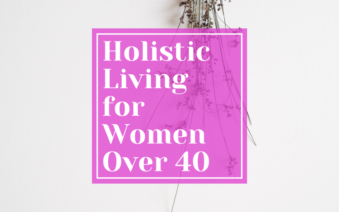 Holistic Living: Embracing Balance and Vitality After 40