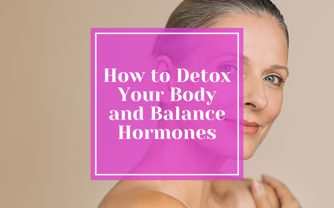 How to Detox Your Body and Balance Hormones