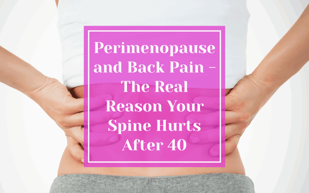 Perimenopause and Back Pain: The Real Reason Your Spine Hurts After 40